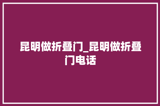 昆明做折叠门_昆明做折叠门电话