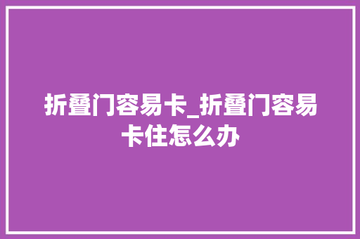 折叠门容易卡_折叠门容易卡住怎么办
