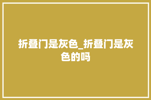 折叠门是灰色_折叠门是灰色的吗 复合门