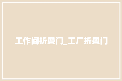 工作间折叠门_工厂折叠门