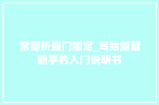 常德折叠门固定_写给露营新手的入门说明书