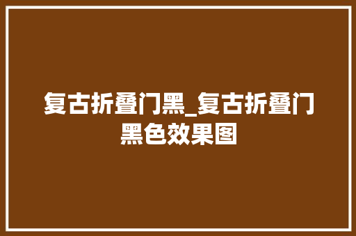 复古折叠门黑_复古折叠门黑色效果图