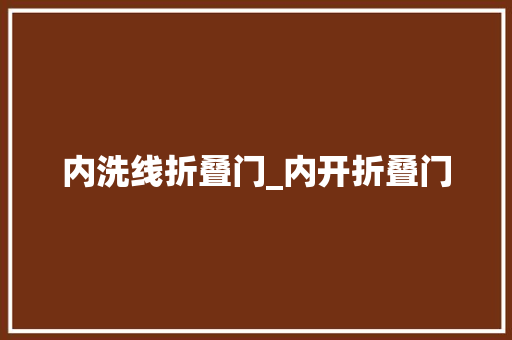 内洗线折叠门_内开折叠门
