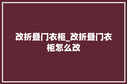 改折叠门衣柜_改折叠门衣柜怎么改