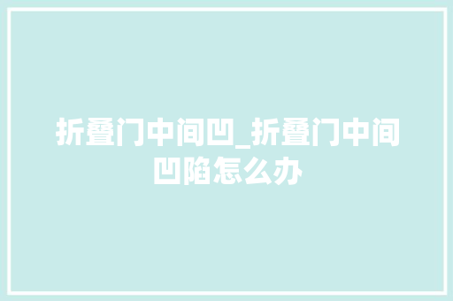 折叠门中间凹_折叠门中间凹陷怎么办
