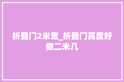 折叠门2米宽_折叠门高度好做二米几