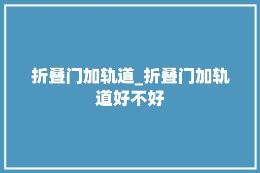 折叠门加轨道_折叠门加轨道好不好
