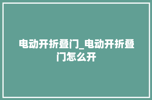 电动开折叠门_电动开折叠门怎么开