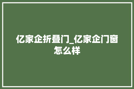 亿家企折叠门_亿家企门窗怎么样