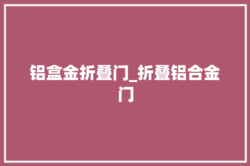 铝盒金折叠门_折叠铝合金门