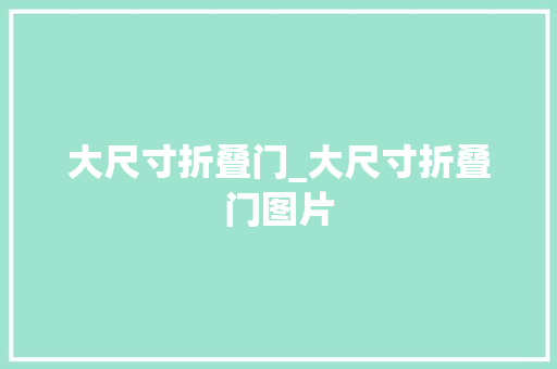大尺寸折叠门_大尺寸折叠门图片