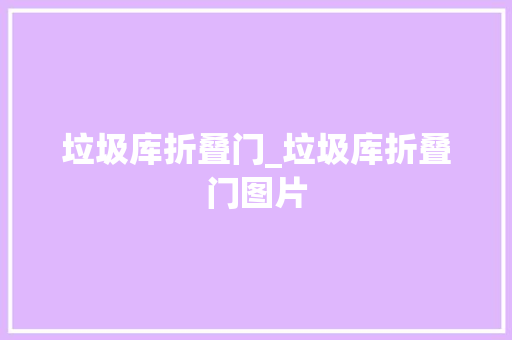 垃圾库折叠门_垃圾库折叠门图片