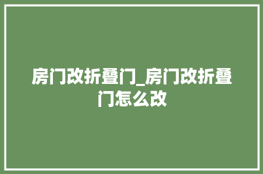 房门改折叠门_房门改折叠门怎么改