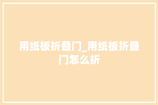 用纸板折叠门_用纸板折叠门怎么折