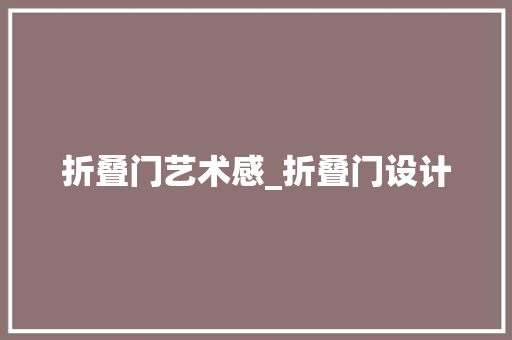 折叠门艺术感_折叠门设计
