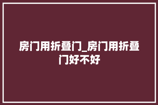 房门用折叠门_房门用折叠门好不好