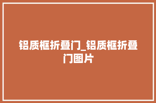 铝质框折叠门_铝质框折叠门图片