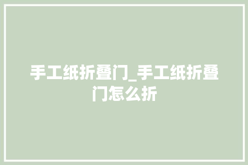 手工纸折叠门_手工纸折叠门怎么折