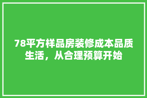 78平方样品房装修成本品质生活，从合理预算开始