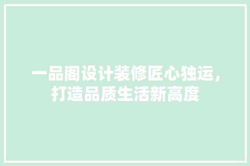 一品阁设计装修匠心独运，打造品质生活新高度