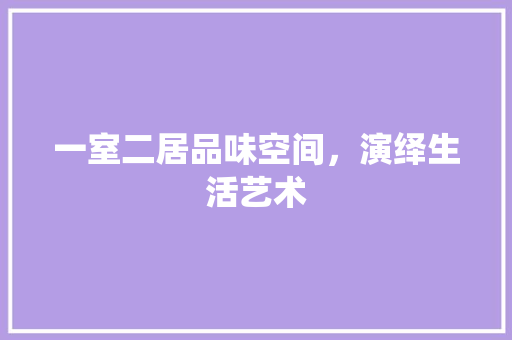 一室二居品味空间，演绎生活艺术