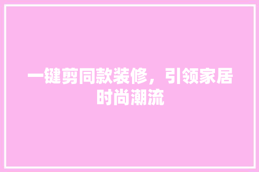 一键剪同款装修，引领家居时尚潮流 玻璃门