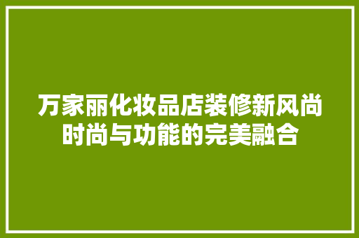 万家丽化妆品店装修新风尚时尚与功能的完美融合