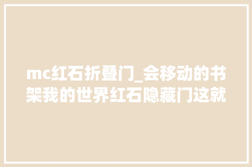 mc红石折叠门_会移动的书架我的世界红石隐藏门这就是传说中的机关密室