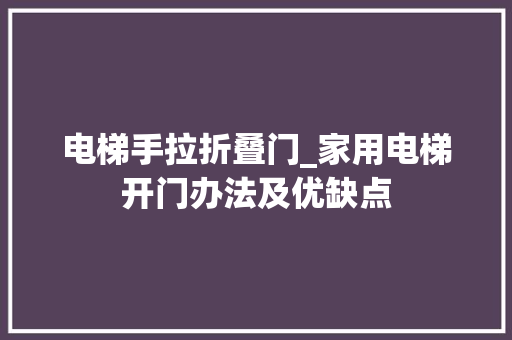电梯手拉折叠门_家用电梯开门办法及优缺点