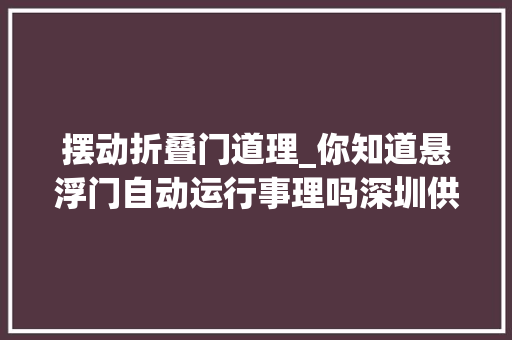 摆动折叠门道理_你知道悬浮门自动运行事理吗深圳供应商告诉你