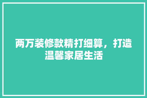 两万装修款精打细算，打造温馨家居生活