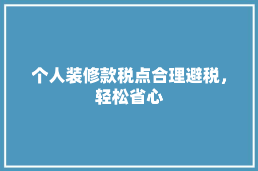 个人装修款税点合理避税，轻松省心