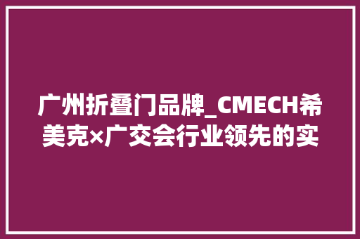 广州折叠门品牌_CMECH希美克×广交会行业领先的实力彰显