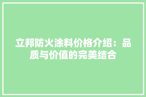 立邦防火涂料价格介绍：品质与价值的完美结合