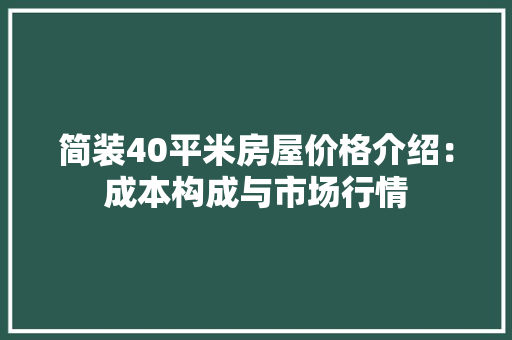 简装40平米房屋价格介绍：成本构成与市场行情