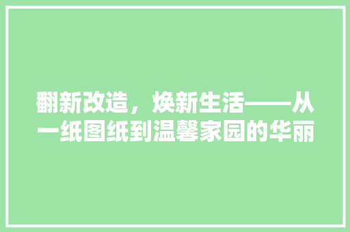 翻新改造，焕新生活——从一纸图纸到温馨家园的华丽蜕变