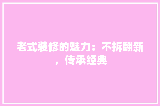 老式装修的魅力：不拆翻新，传承经典