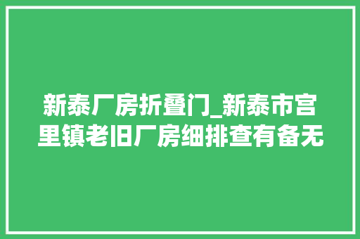 新泰厂房折叠门_新泰市宫里镇老旧厂房细排查有备无患保安然