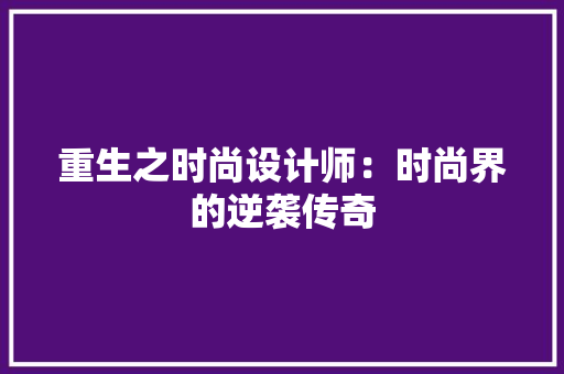 重生之时尚设计师：时尚界的逆袭传奇