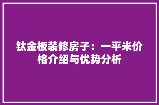 钛金板装修房子：一平米价格介绍与优势分析