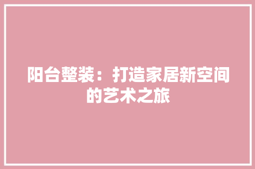 阳台整装：打造家居新空间的艺术之旅