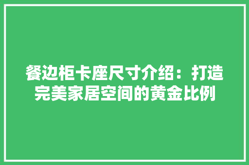 餐边柜卡座尺寸介绍：打造完美家居空间的黄金比例