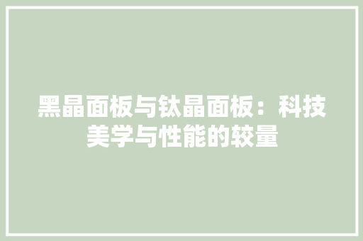 黑晶面板与钛晶面板：科技美学与性能的较量