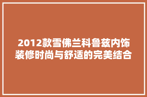 2012款雪佛兰科鲁兹内饰装修时尚与舒适的完美结合