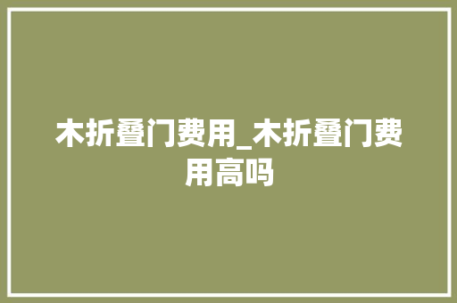 木折叠门费用_木折叠门费用高吗