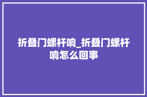 折叠门螺杆响_折叠门螺杆响怎么回事