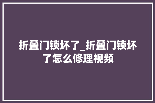 折叠门锁坏了_折叠门锁坏了怎么修理视频
