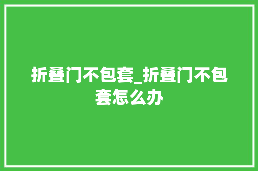 折叠门不包套_折叠门不包套怎么办