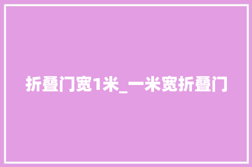 折叠门宽1米_一米宽折叠门