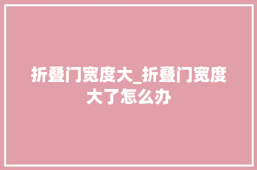 折叠门宽度大_折叠门宽度大了怎么办